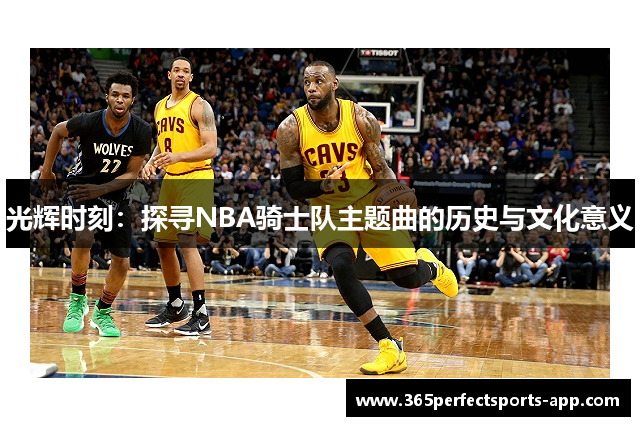 光辉时刻：探寻NBA骑士队主题曲的历史与文化意义